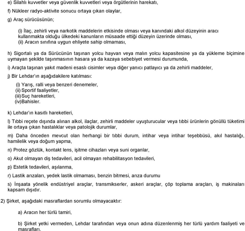 ya da Sürücünün taşınan yolcu hayvan veya malın yolcu kapasitesine ya da yükleme biçimine uymayan şekilde taşınmasının hasara ya da kazaya sebebiyet vermesi durumunda, i) Araçta taşınan yakıt madeni