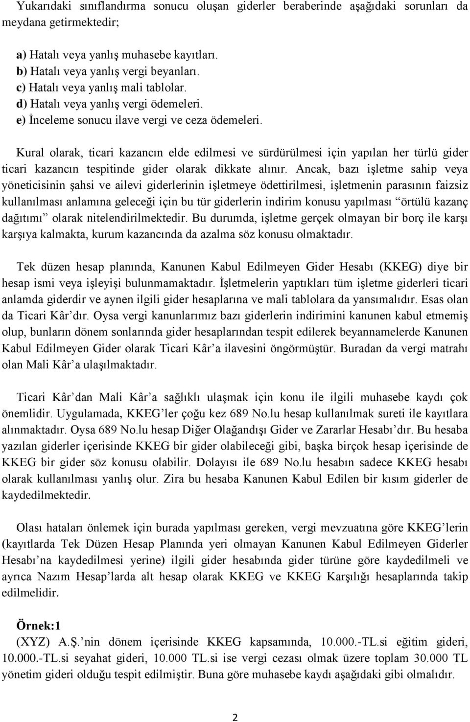 Kural olarak, ticari kazancın elde edilmesi ve sürdürülmesi için yapılan her türlü gider ticari kazancın tespitinde gider olarak dikkate alınır.