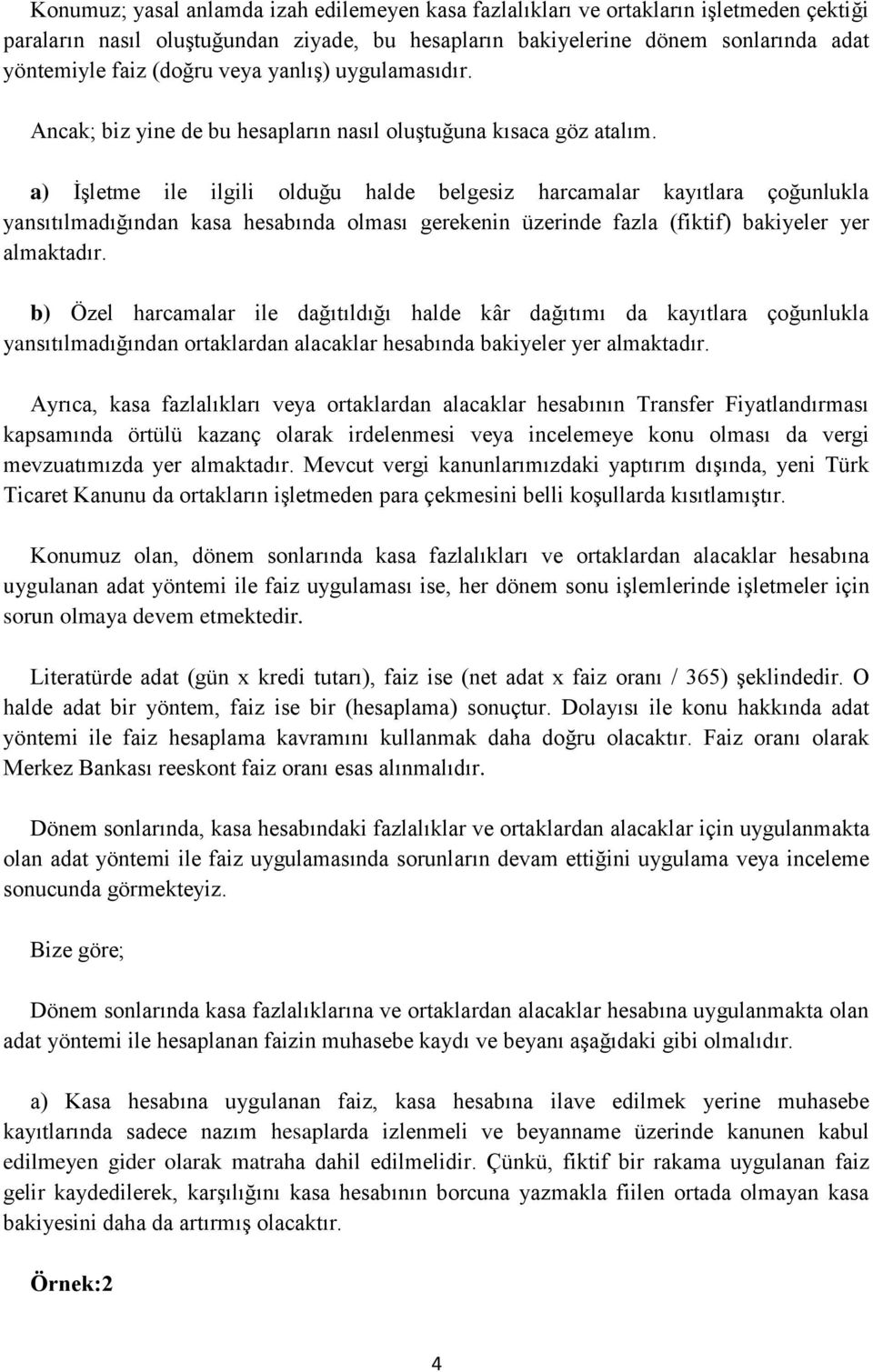 a) İşletme ile ilgili olduğu halde belgesiz harcamalar kayıtlara çoğunlukla yansıtılmadığından kasa hesabında olması gerekenin üzerinde fazla (fiktif) bakiyeler yer almaktadır.