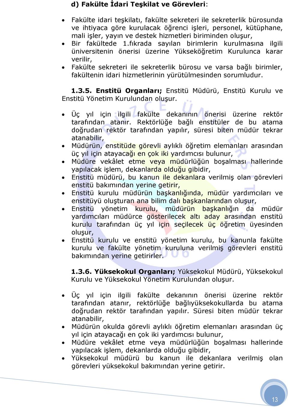 fıkrada sayılan birimlerin kurulmasına ilgili üniversitenin önerisi üzerine Yükseköğretim Kurulunca karar verilir, Fakülte sekreteri ile sekreterlik bürosu ve varsa bağlı birimler, fakültenin idari