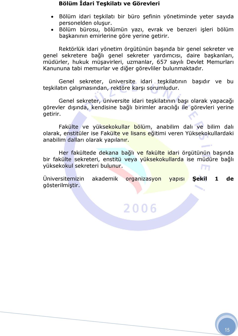 Rektörlük idari yönetim örgütünün başında bir genel sekreter ve genel sekretere bağlı genel sekreter yardımcısı, daire başkanları, müdürler, hukuk müşavirleri, uzmanlar, 657 sayılı Devlet Memurları