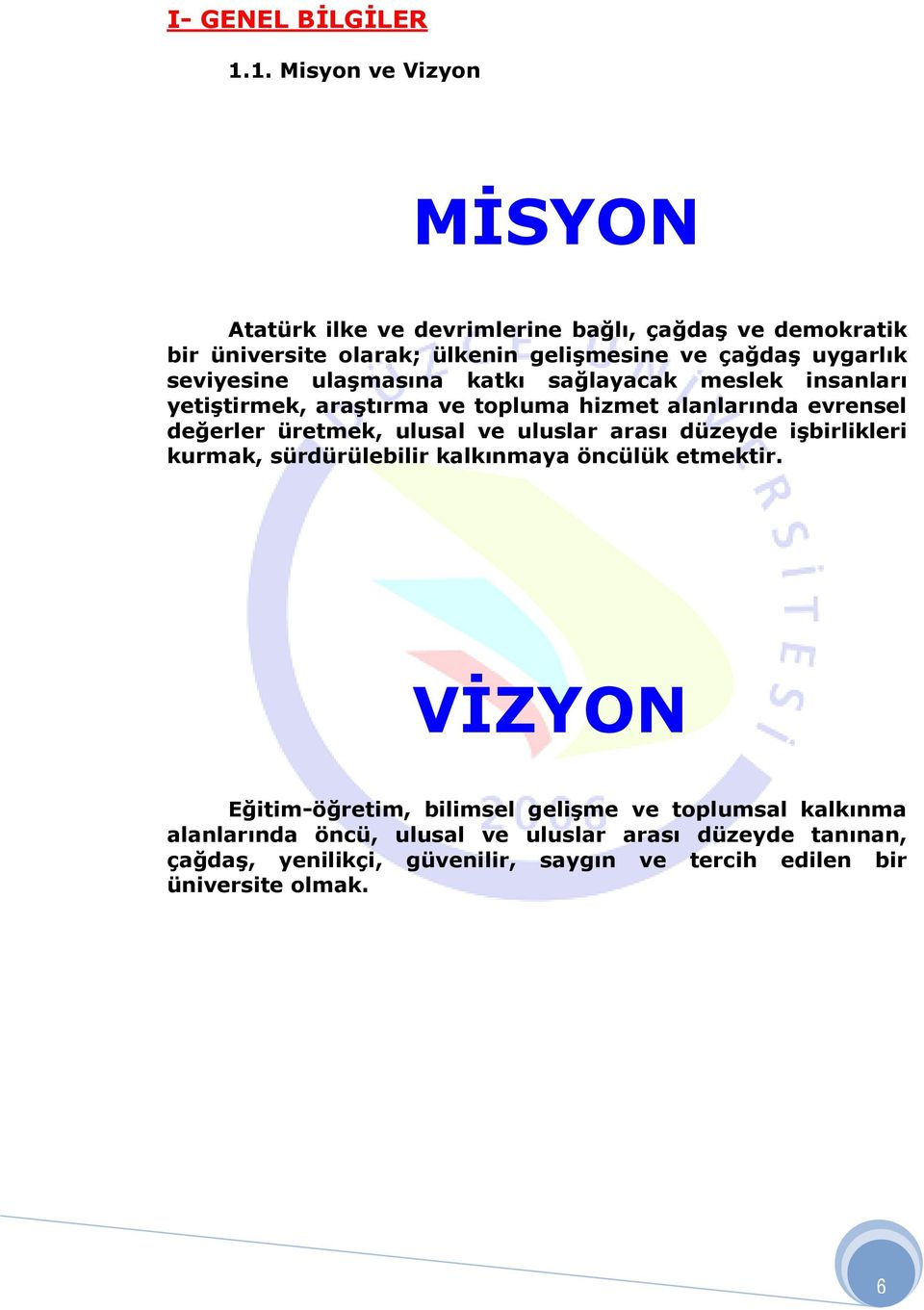 seviyesine ulaşmasına katkı sağlayacak meslek insanları yetiştirmek, araştırma ve topluma hizmet alanlarında evrensel değerler üretmek, ulusal ve