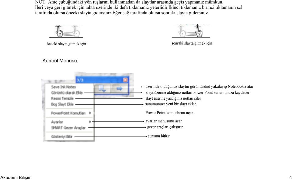 önceki slayta gitmek için sonraki slayta gitmek için Kontrol Menüsü: üzerinde olduğunuz slaytın görüntüsünü yakalayıp Notebook'a atar slayt üzerine aldığınız notları