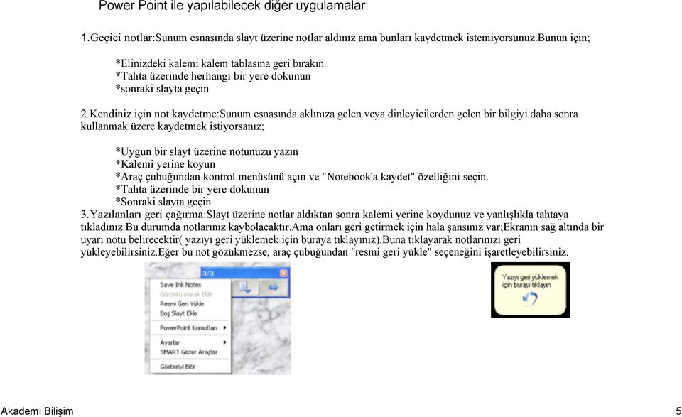 Kendiniz için not kaydetme:sunum esnasında aklınıza gelen veya dinleyicilerden gelen bir bilgiyi daha sonra kullanmak üzere kaydetmek istiyorsanız; *Uygun bir slayt üzerine notunuzu yazın *Kalemi