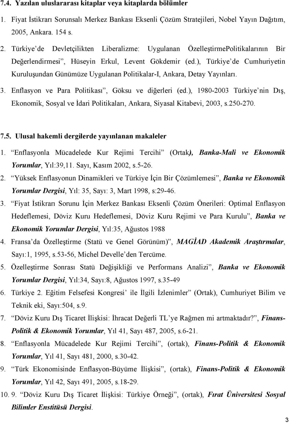 ), Türkiye de Cumhuriyetin Kuruluşundan Günümüze Uygulanan Politikalar-I, Ankara, Detay Yayınları. 3. Enflasyon ve Para Politikası, Göksu ve diğerleri (ed.