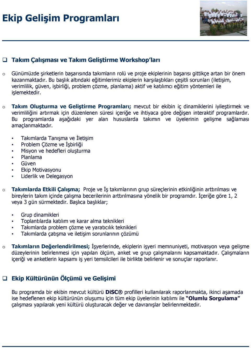 Takım Oluşturma ve Geliştirme Prgramları; mevcut bir ekibin iç dinamiklerini iyileştirmek ve verimliliğini artırmak için düzenlenen süresi içeriğe ve ihtiyaca göre değişen interaktif prgramlardır.