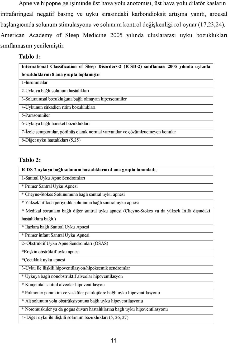 Tablo 1: International Classification of Sleep Disorders-2 (ICSD-2) sınıflaması 2005 yılında uykuda bozukluklarını 8 ana grupta toplamıştır 1-İnsomnialar 2-Uykuya bağlı solunum hastalıkları