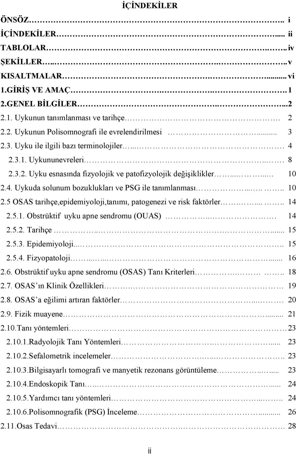 ...... 10 2.5 OSAS tarihçe,epidemiyoloji,tanımı, patogenezi ve risk faktörler...... 14 2.5.1. Obstrüktif uyku apne sendromu (OUAS)... 14 2.5.2. Tarihçe...... 15 2.5.3. Epidemiyoloji.... 15 2.5.4. Fizyopatoloji.