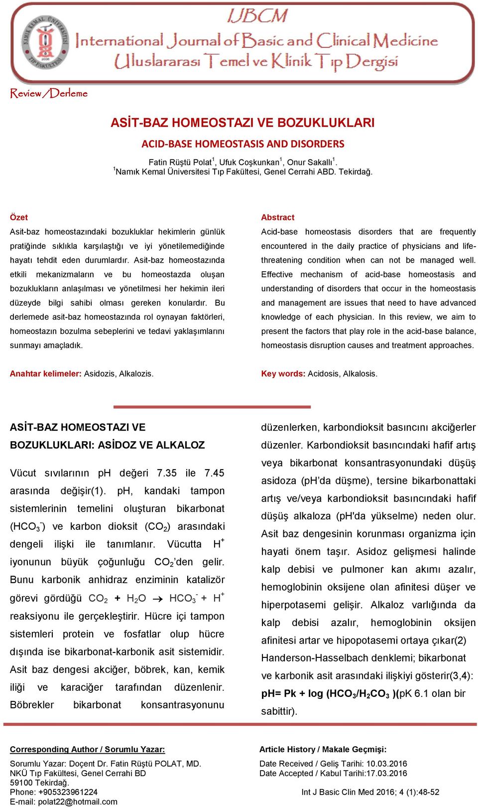 Özet Asit-baz homeostazındaki bozukluklar hekimlerin günlük pratiğinde sıklıkla karşılaştığı ve iyi yönetilemediğinde hayatı tehdit eden durumlardır.