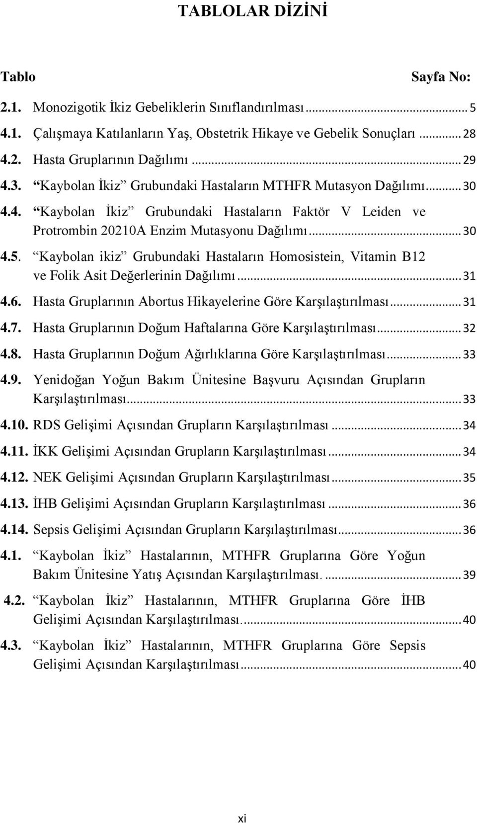 Kaybolan ikiz Grubundaki Hastaların Homosistein, Vitamin B12 ve Folik Asit Değerlerinin Dağılımı... 31 4.6. Hasta Gruplarının Abortus Hikayelerine Göre Karşılaştırılması... 31 4.7.