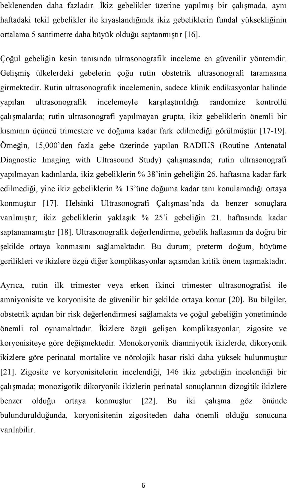 Çoğul gebeliğin kesin tanısında ultrasonografik inceleme en güvenilir yöntemdir. Gelişmiş ülkelerdeki gebelerin çoğu rutin obstetrik ultrasonografi taramasına girmektedir.