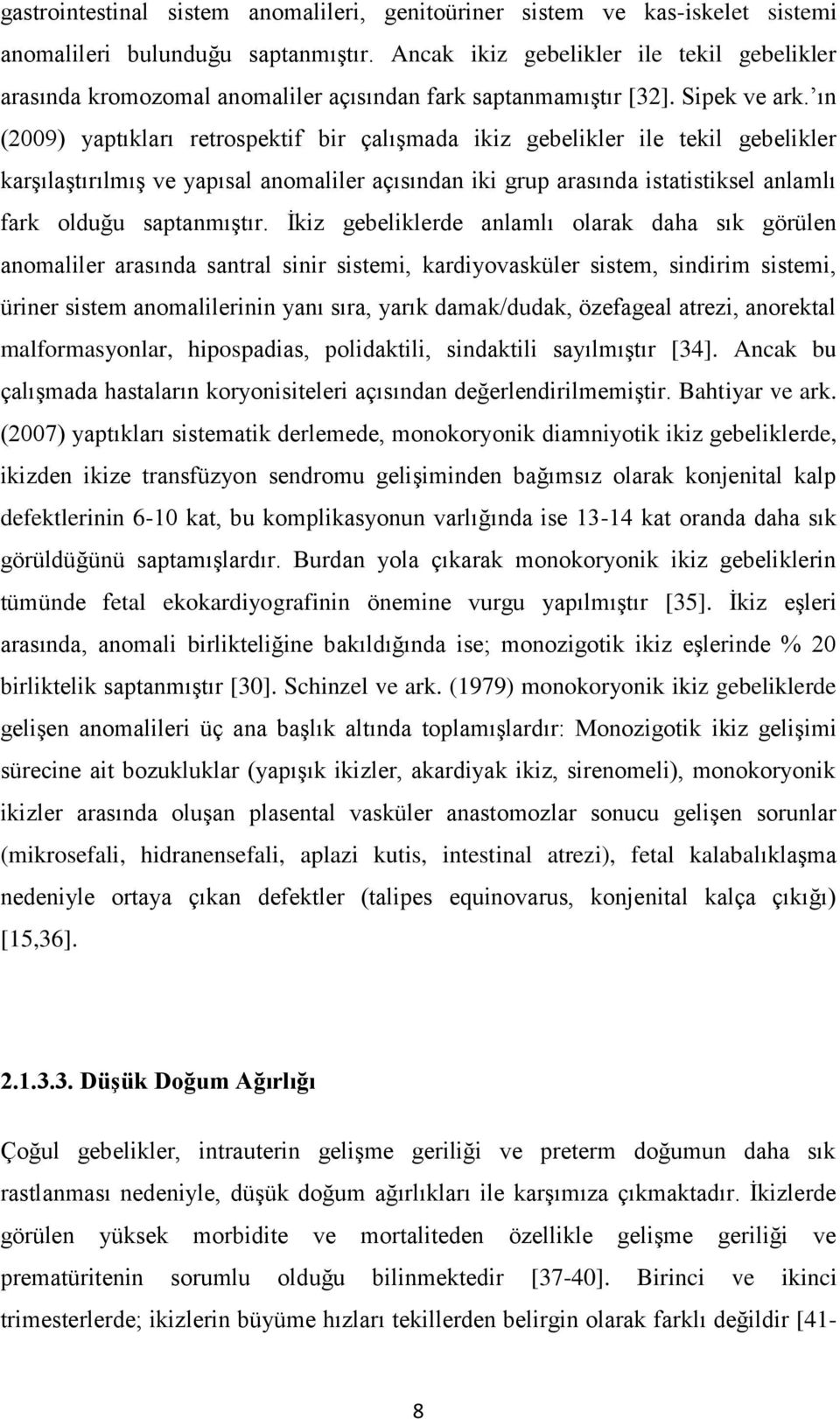 ın (2009) yaptıkları retrospektif bir çalışmada ikiz gebelikler ile tekil gebelikler karşılaştırılmış ve yapısal anomaliler açısından iki grup arasında istatistiksel anlamlı fark olduğu saptanmıştır.