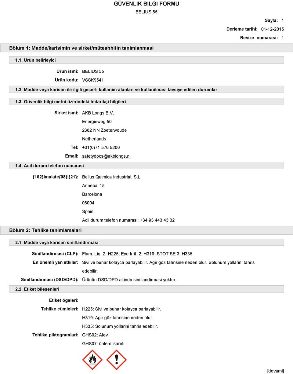 Acil durum telefon numarasi {162}Imalatc{08}i{21}: Belius Quimica Industrial, S.L. Annebal 15 Barcelona 08004 Spain Acil durum telefon numarasi: +34 93 443 43 32 Bölüm 2: Tehlike tanimlamalari 2.1. Madde veya karisim siniflandirmasi Siniflandirmasi (CLP): En önemli yan etkiler: Siniflandirmasi (DSD/DPD): Flam.