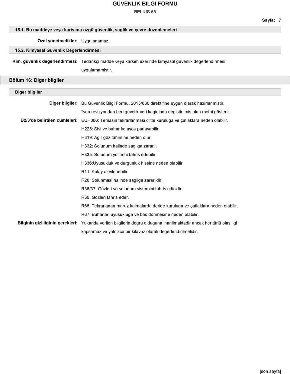 Bölüm 16: Diger bilgiler Diger bilgiler Diger bilgiler: B2/3'de belirtilen cümleleri: Bilginin gizliliginin gerekleri: Bu Güvenlik Bilgi Formu, 2015/830 direktifine uygun olarak hazirlanmistir.