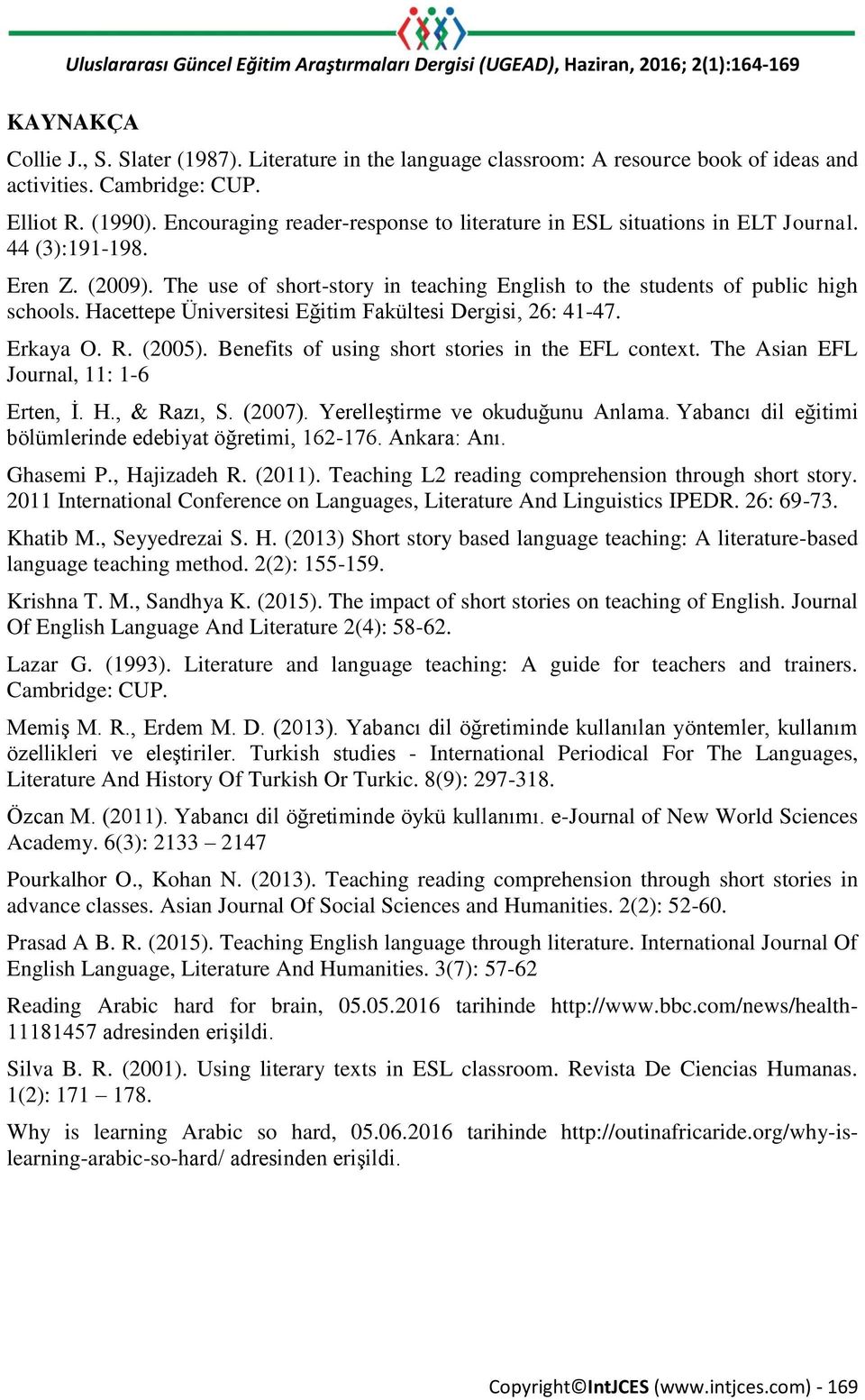 44 (3):191-198. Eren Z. (2009). The use of short-story in teaching English to the students of public high schools. Hacettepe Üniversitesi Eğitim Fakültesi Dergisi, 26: 41-47. Erkaya O. R. (2005).