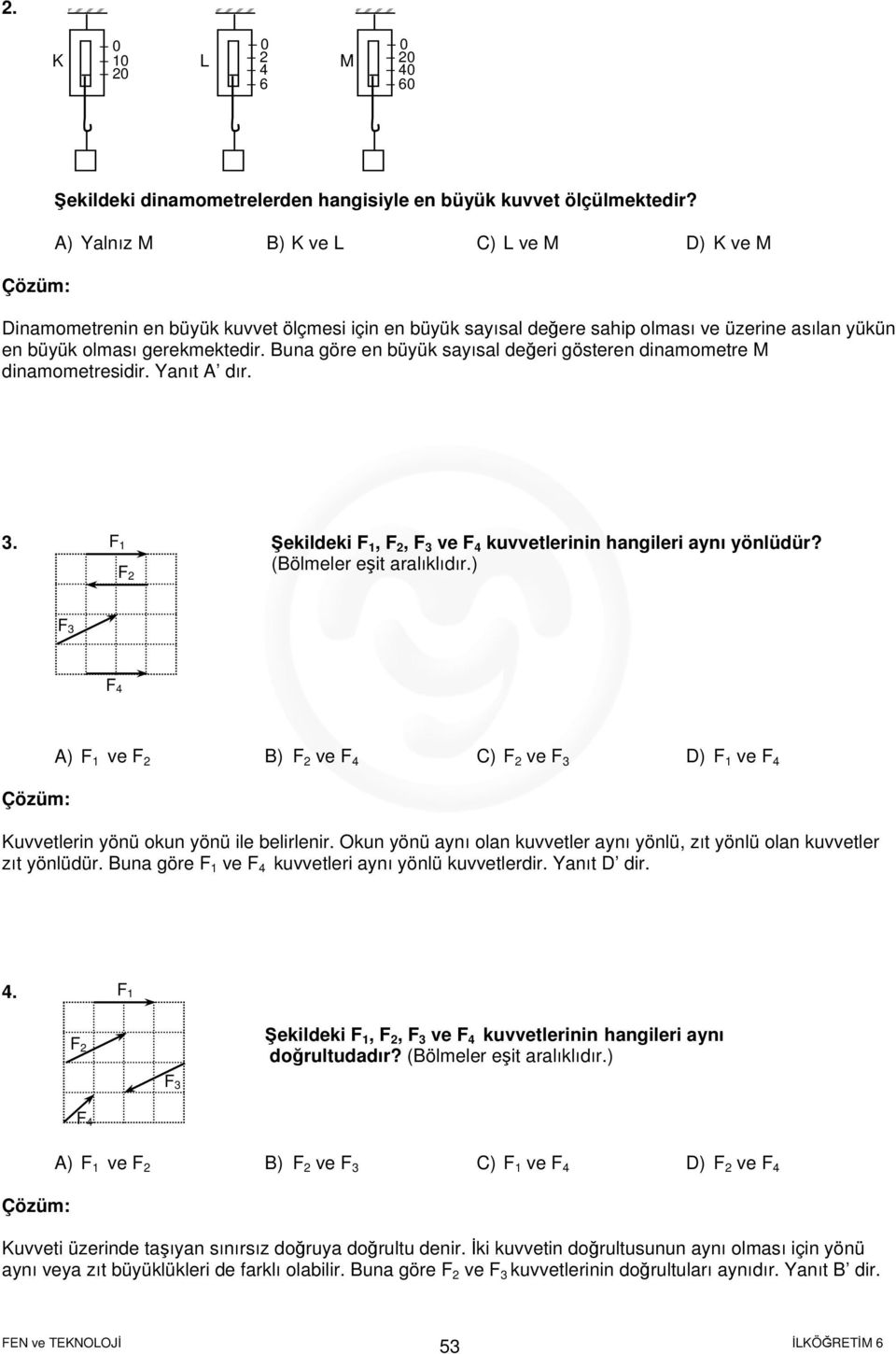 Buna göre en büyük sayısal değeri gösteren dinamometre M dinamometresidir. Yanıt A dır. 3. F 1 Şekildeki F 1, F, F 3 ve F kuvvetlerinin hangileri aynı yönlüdür? (Bölmeler eşit aralıklıdır.