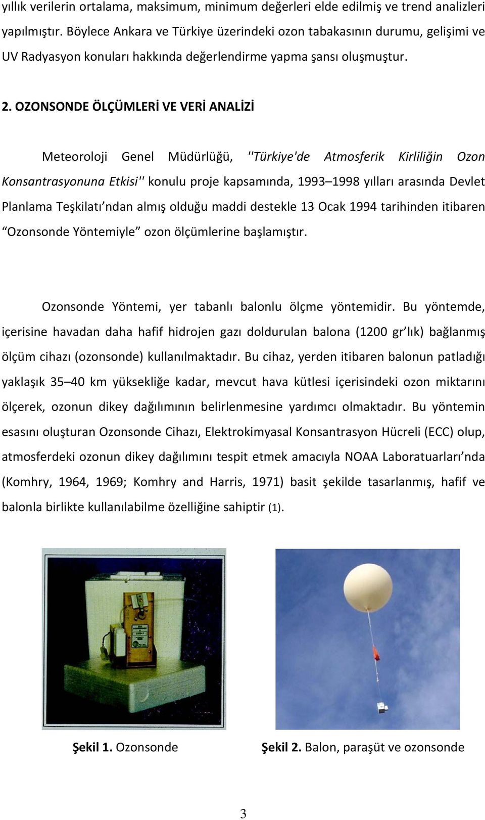 OZONSONDE ÖLÇÜMLERİ VE VERİ ANALİZİ Meteoroloji Genel Müdürlüğü, ''Türkiye'de Atmosferik Kirliliğin Ozon Konsantrasyonuna Etkisi'' konulu proje kapsamında, 1993 1998 yılları arasında Devlet Planlama