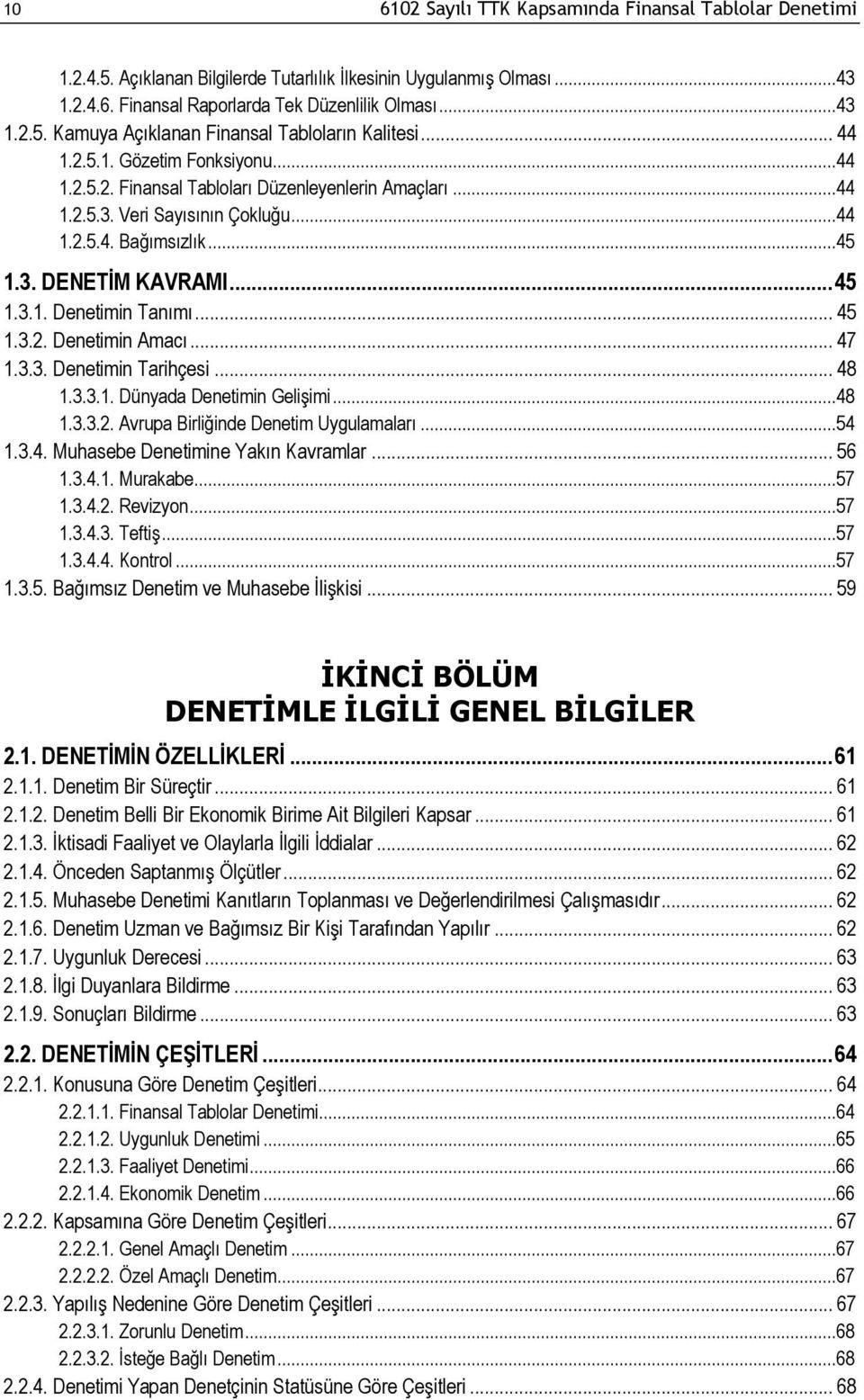 .. 45 1.3.2. Denetimin Amacı... 47 1.3.3. Denetimin Tarihçesi... 48 1.3.3.1. Dünyada Denetimin Gelişimi...48 1.3.3.2. Avrupa Birliğinde Denetim Uygulamaları...54 1.3.4. Muhasebe Denetimine Yakın Kavramlar.