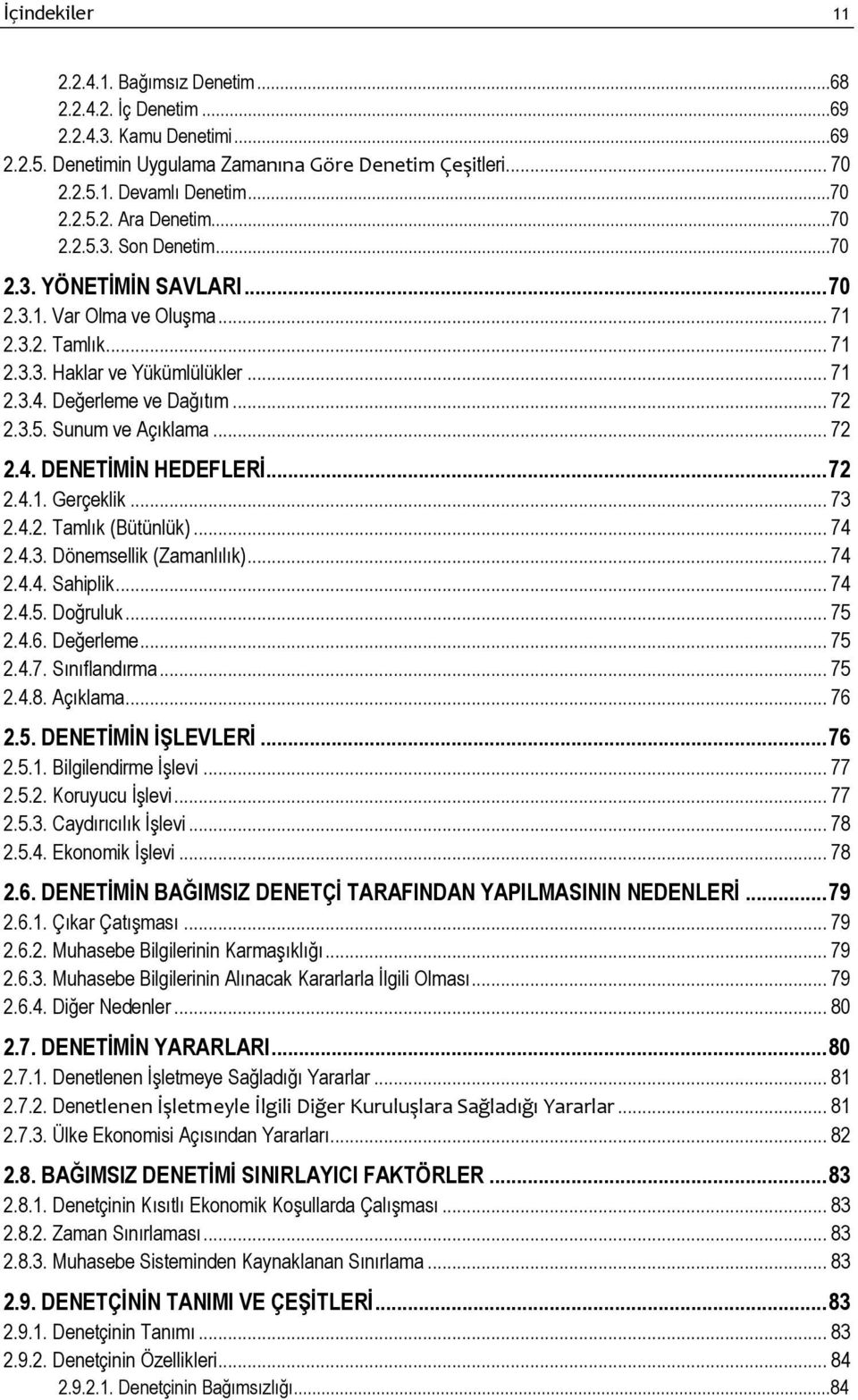 .. 72 2.4. DENETİMİN HEDEFLERİ... 72 2.4.1. Gerçeklik... 73 2.4.2. Tamlık (Bütünlük)... 74 2.4.3. Dönemsellik (Zamanlılık)... 74 2.4.4. Sahiplik... 74 2.4.5. Doğruluk... 75 2.4.6. Değerleme... 75 2.4.7. Sınıflandırma.