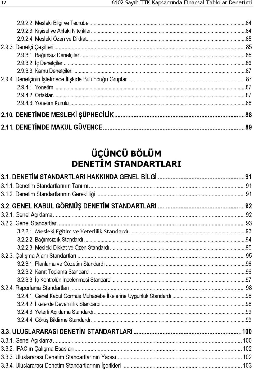 ..87 2.9.4.3. Yönetim Kurulu...88 2.10. DENETİMDE MESLEKİ ŞÜPHECİLİK... 88 2.11. DENETİMDE MAKUL GÜVENCE... 89 ÜÇÜNCÜ BÖLÜM DENETİM STANDARTLARI 3.1. DENETİM STANDARTLARI HAKKINDA GENEL BİLGİ... 91 3.