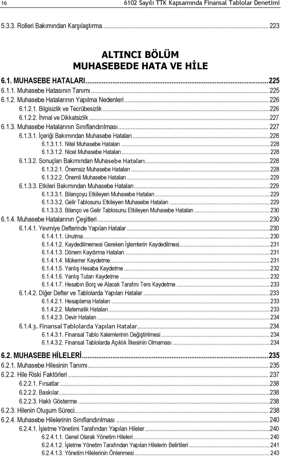 ..228 6.1.3.1.1. Nitel Muhasebe Hataları... 228 6.1.3.1.2. Nicel Muhasebe Hataları... 228 6.1.3.2. Sonuçları Bakımından Muhasebe Hataları...228 6.1.3.2.1. Önemsiz Muhasebe Hataları... 228 6.1.3.2.2. Önemli Muhasebe Hataları.