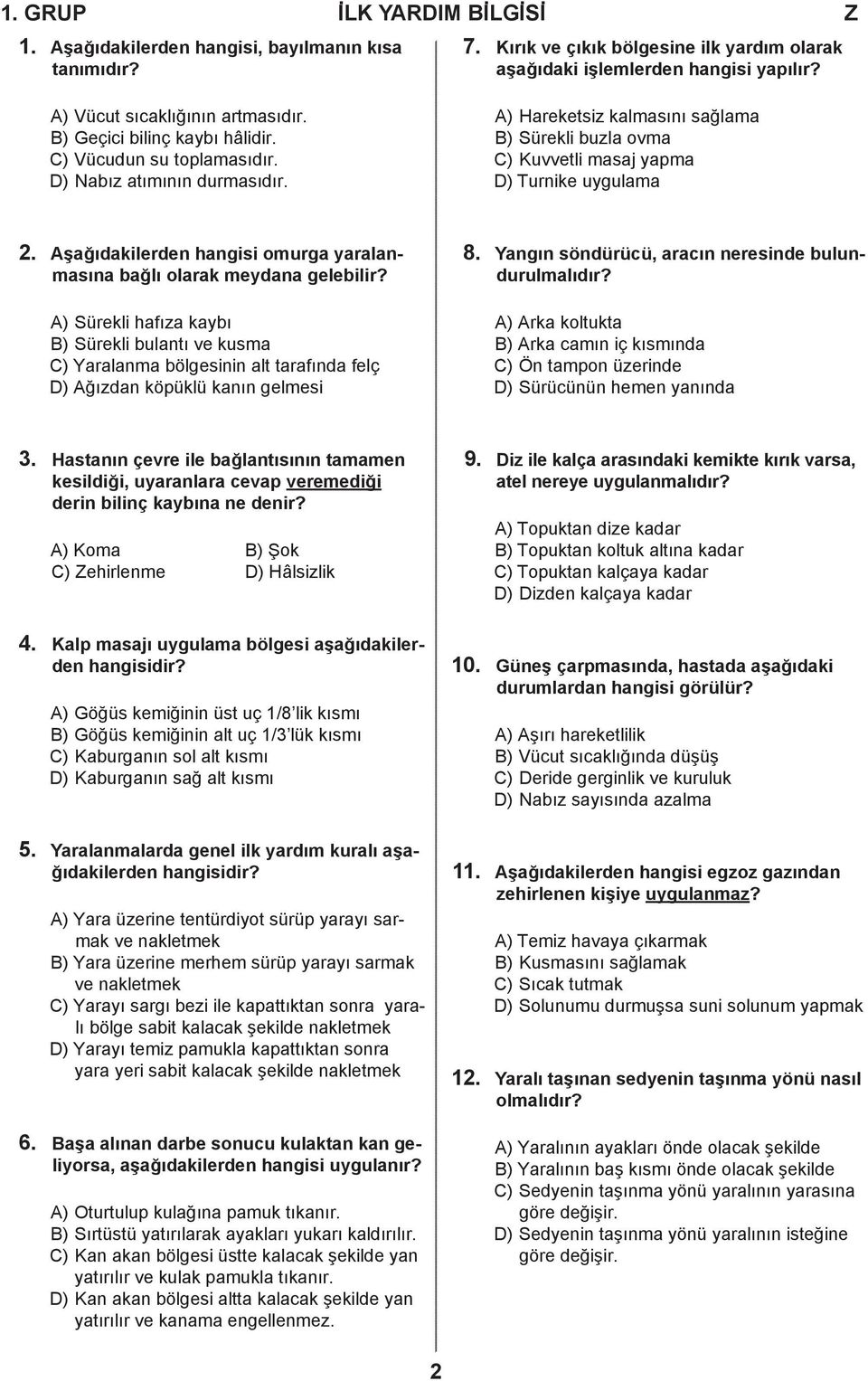 şağıdakilerden hangisi omurga yaralanmasına bağlı olarak meydana gelebilir? 8. Yangın söndürücü, aracın neresinde bulundurulmalıdır?