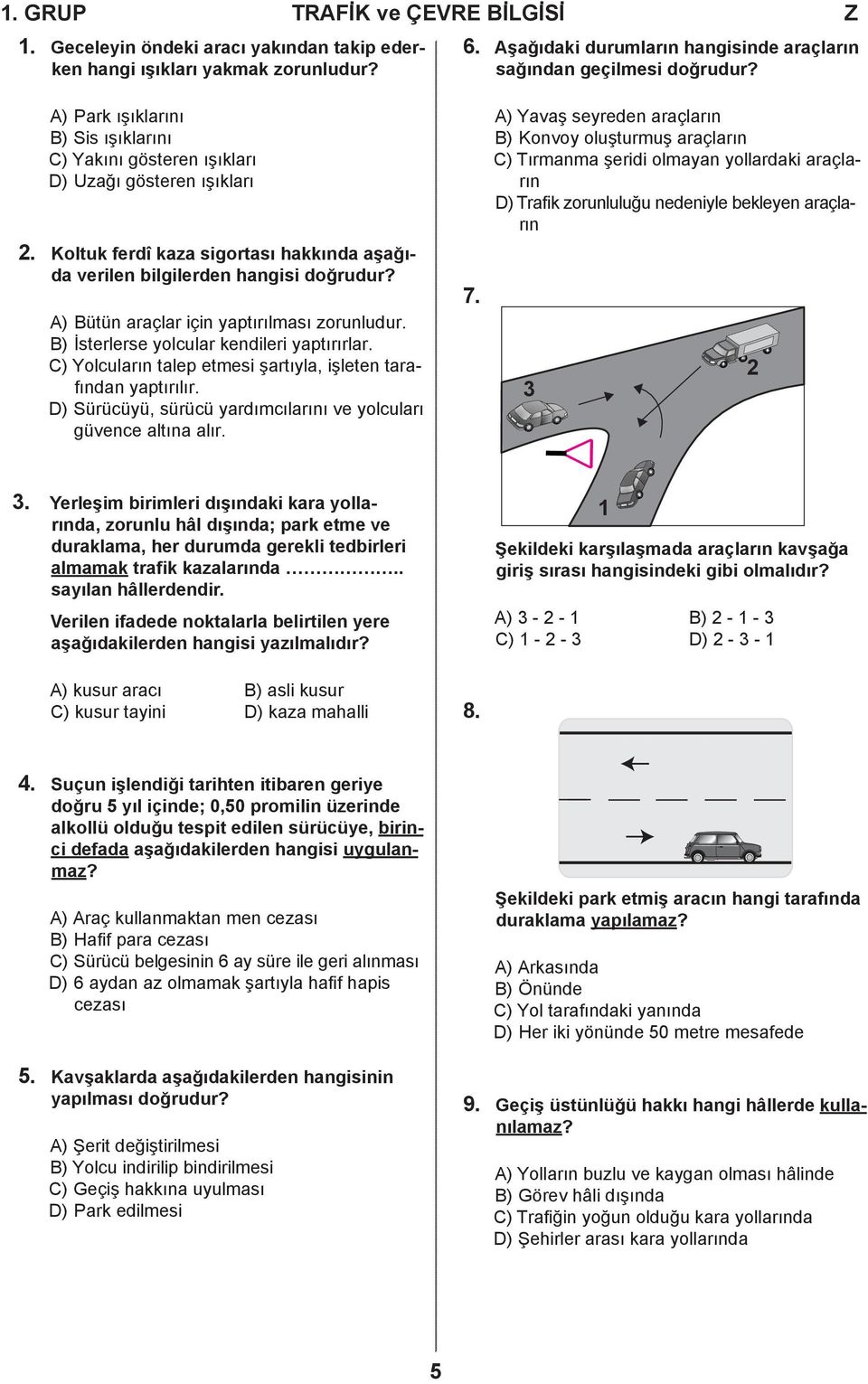 ) ütün araçlar için yaptırılması zorunludur. ) İsterlerse yolcular kendileri yaptırırlar. ) Yolcuların talep etmesi şartıyla, işleten tarafından yaptırılır.