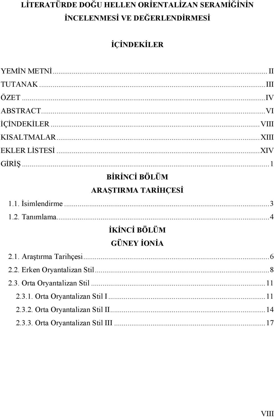 ..3 1.2. Tanımlama...4 İKİNCİ BÖLÜM GÜNEY İONİA 2.1. Araştırma Tarihçesi...6 2.2. Erken Oryantalizan Stil...8 2.3. Orta Oryantalizan Stil.