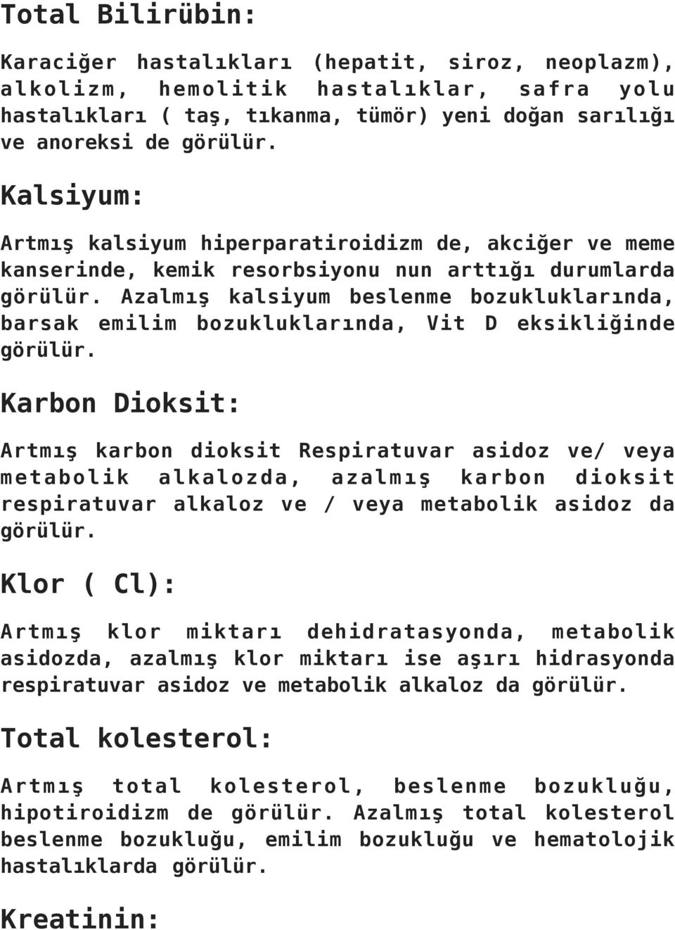 Azalmış kalsiyum beslenme bozukluklarında, barsak emilim bozukluklarında, Vit D eksikliğinde görülür.