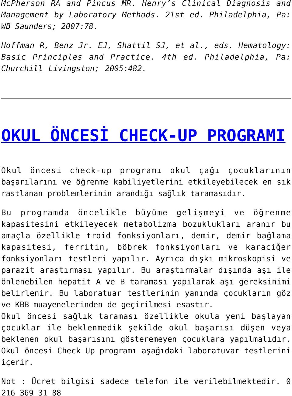 OKUL ÖNCESİ CHECK-UP PROGRAMI Okul öncesi check-up programı okul çağı çocuklarının başarılarını ve öğrenme kabiliyetlerini etkileyebilecek en sık rastlanan problemlerinin arandığı sağlık taramasıdır.