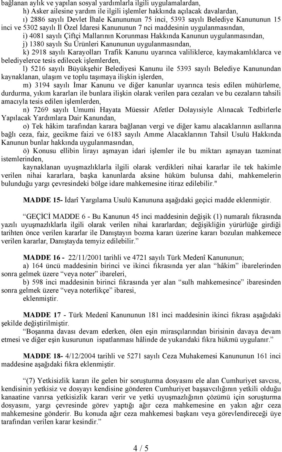 sayılı Su Ürünleri Kanununun uygulanmasından, k) 2918 sayılı Karayolları Trafik Kanunu uyarınca valiliklerce, kaymakamlıklarca ve belediyelerce tesis edilecek işlemlerden, l) 5216 sayılı Büyükşehir