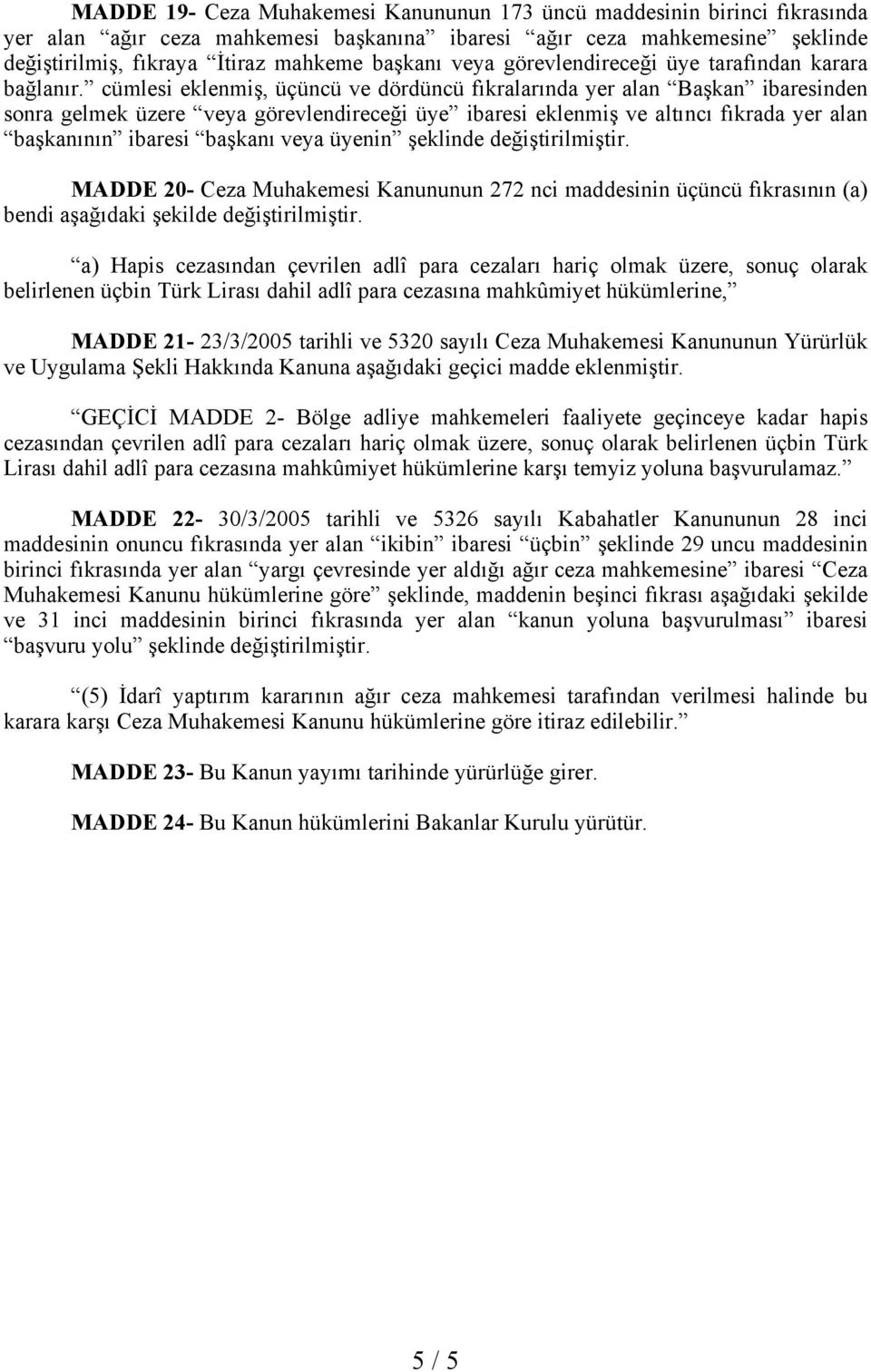 cümlesi eklenmiş, üçüncü ve dördüncü fıkralarında yer alan Başkan ibaresinden sonra gelmek üzere veya görevlendireceği üye ibaresi eklenmiş ve altıncı fıkrada yer alan başkanının ibaresi başkanı veya