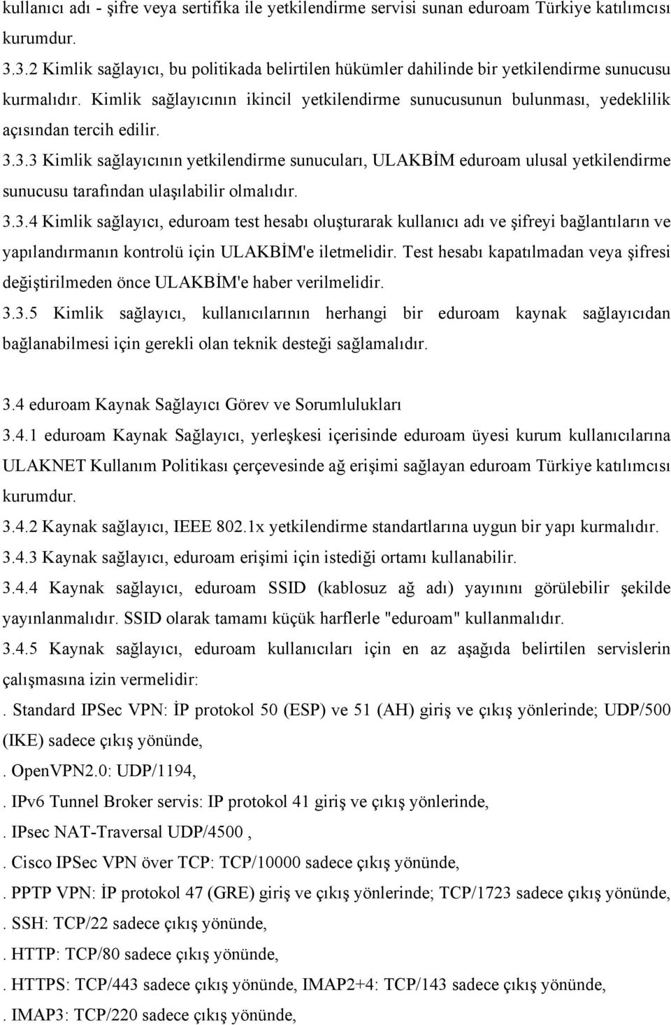 Kimlik sağlayıcının ikincil yetkilendirme sunucusunun bulunması, yedeklilik açısından tercih edilir. 3.