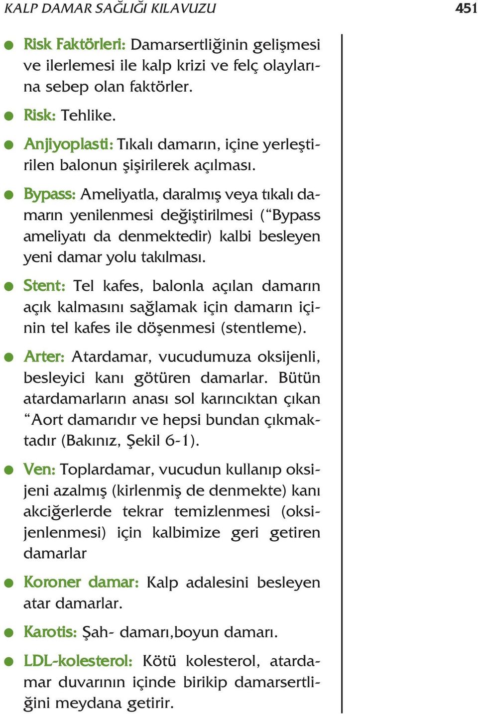 Bypass: Ameliyatla, daralm fl veya t kal damar n yenilenmesi de ifltirilmesi ( Bypass ameliyat da denmektedir) kalbi besleyen yeni damar yolu tak lmas.