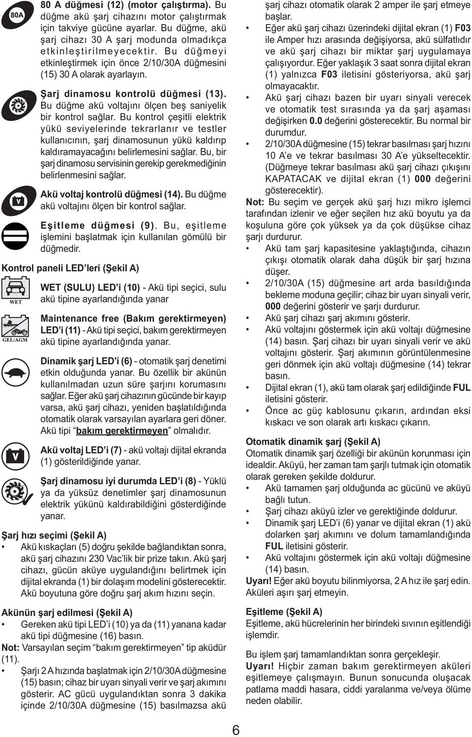 Bu kontrol çeşitli elektrik yükü seviyelerinde tekrarlanır ve testler kullanıcının, şarj dinamosunun yükü kaldırıp kaldıramayacağını belirlemesini sağlar.