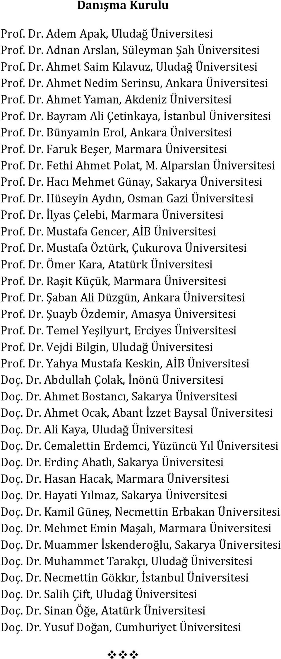 Alparslan Üniversitesi Prof. Dr. Hacı Mehmet Günay, Sakarya Üniversitesi Prof. Dr. Hüseyin Aydın, Osman Gazi Üniversitesi Prof. Dr. İlyas Çelebi, Marmara Üniversitesi Prof. Dr. Mustafa Gencer, AİB Üniversitesi Prof.