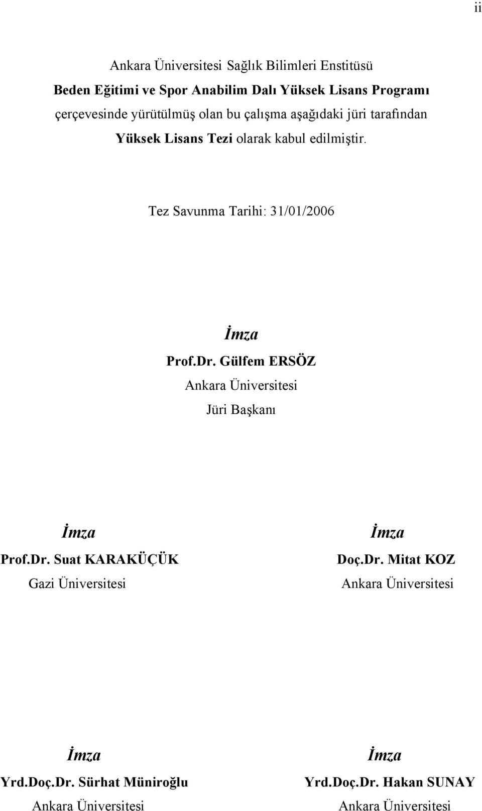 Tez Savunma Tarihi: 31/01/2006 İmza Prof.Dr. Gülfem ERSÖZ Ankara Üniversitesi Jüri Başkanı İmza Prof.Dr. Suat KARAKÜÇÜK Gazi Üniversitesi İmza Doç.