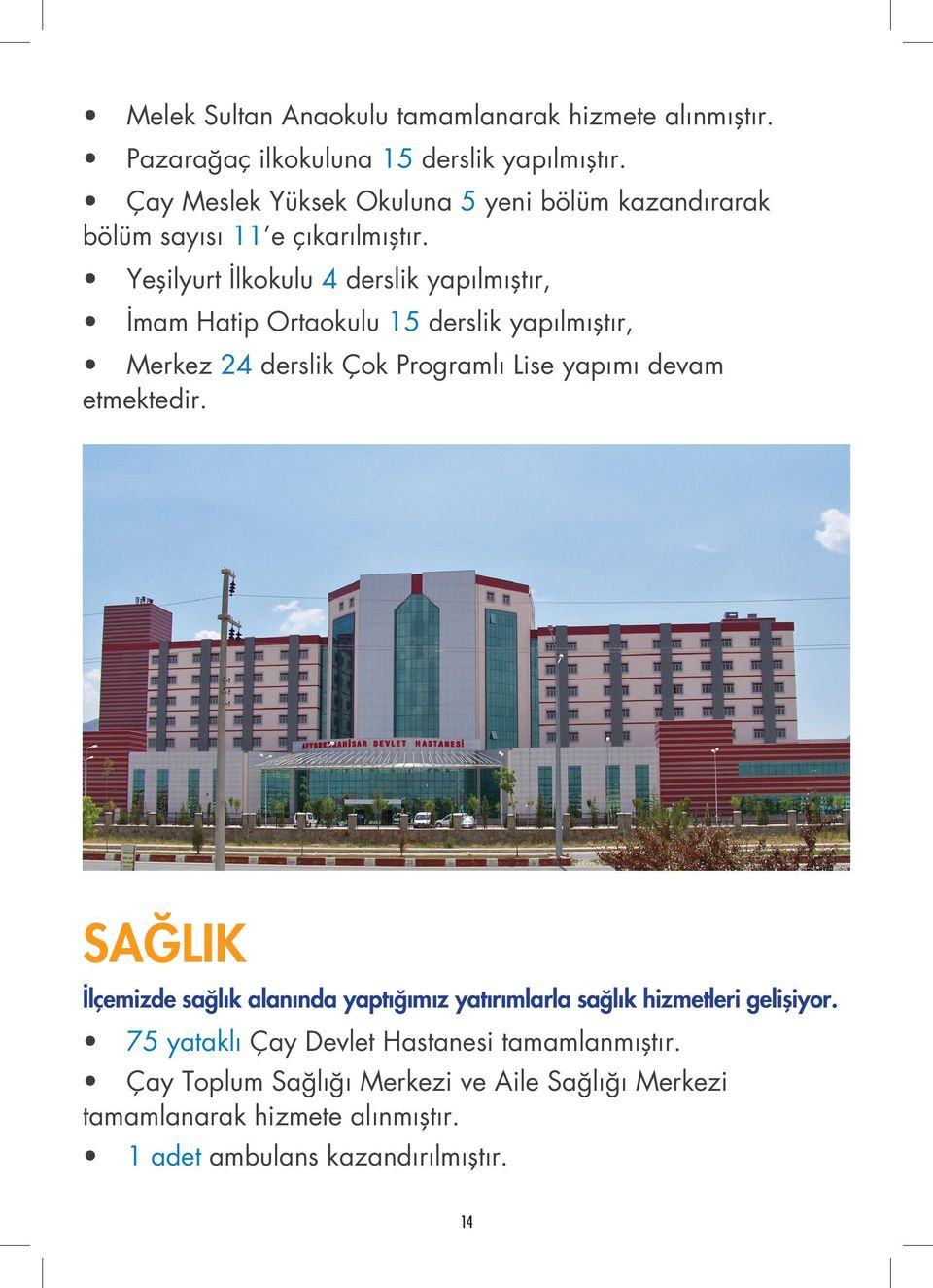 Yeşilyurt İlkokulu 4 derslik yapılmıştır, İmam Hatip Ortaokulu 15 derslik yapılmıştır, Merkez 24 derslik Çok Programlı Lise yapımı devam