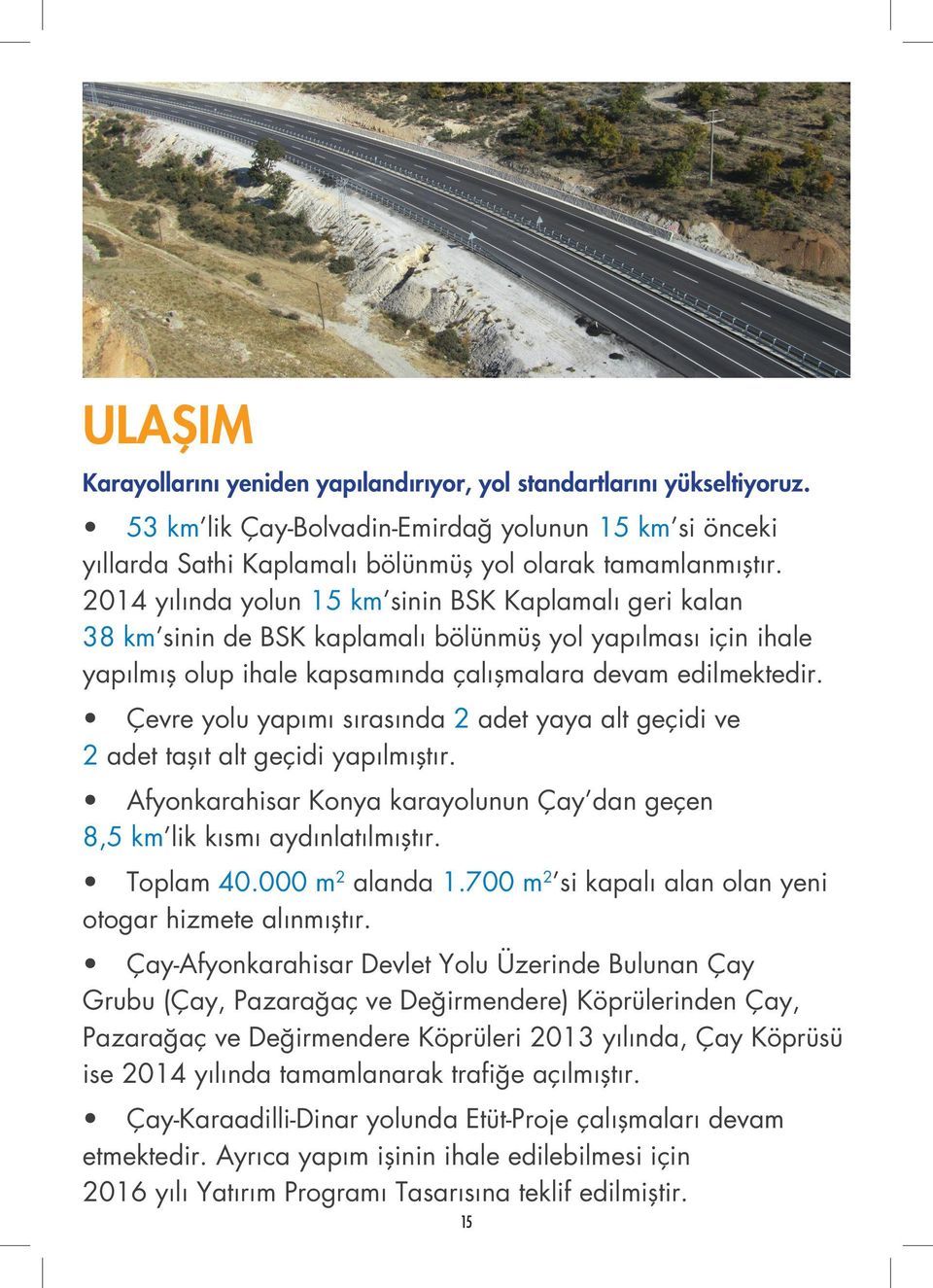 Çevre yolu yapımı sırasında 2 adet yaya alt geçidi ve 2 adet taşıt alt geçidi yapılmıştır. Afyonkarahisar Konya karayolunun Çay dan geçen 8,5 km lik kısmı aydınlatılmıştır. Toplam 40.000 m 2 alanda 1.