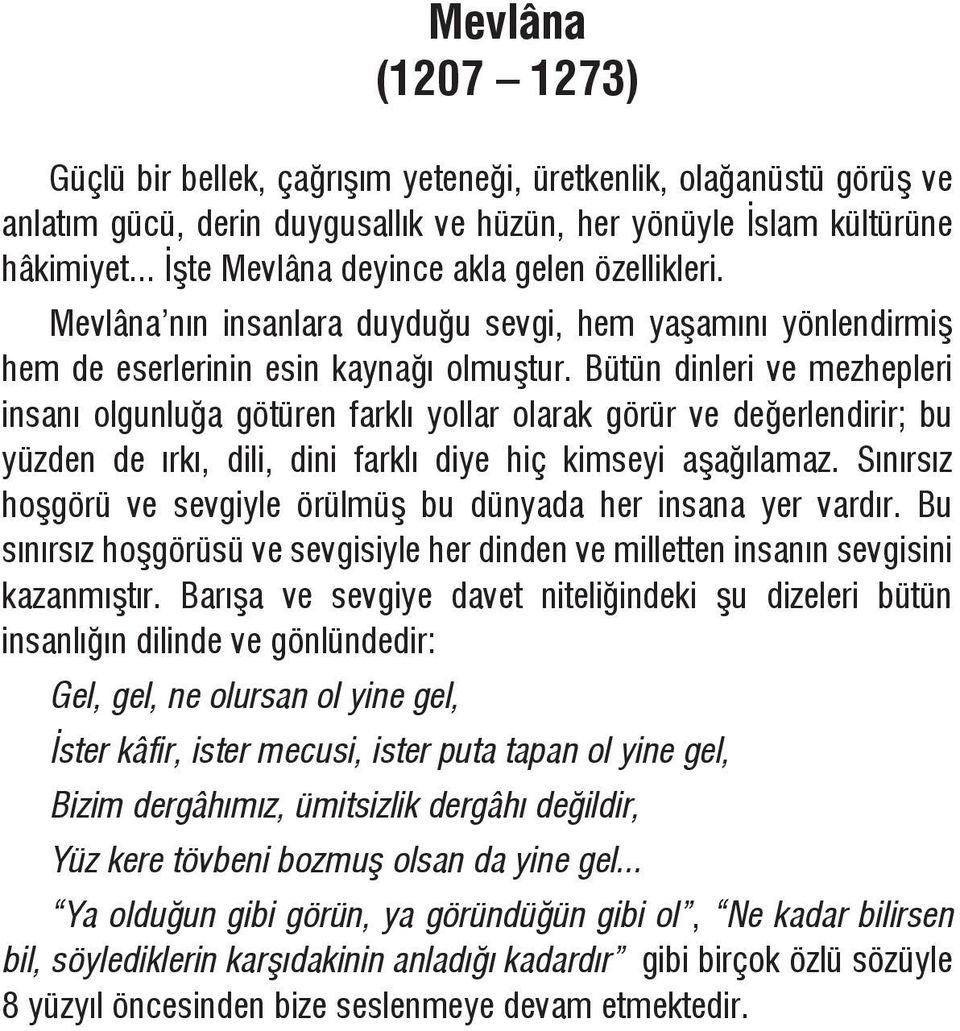 Bütün dinleri ve mezhepleri insanı olgunluğa götüren farklı yollar olarak görür ve değerlendirir; bu yüzden de ırkı, dili, dini farklı diye hiç kimseyi aşağılamaz.