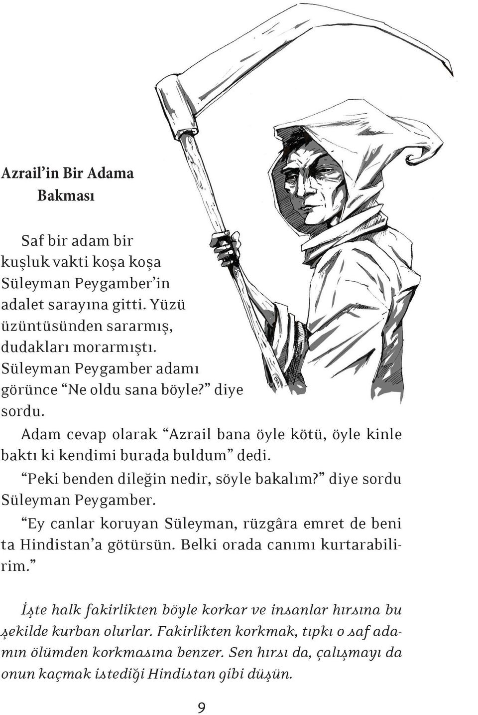 Peki benden dileğin nedir, söyle bakalım? diye sordu Süleyman Peygamber. Ey canlar koruyan Süleyman, rüzgâra emret de beni ta Hindistan a götürsün.