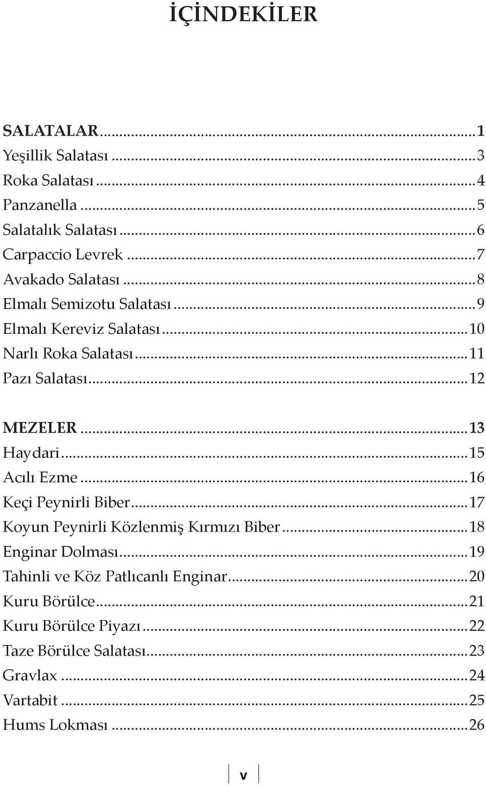 ..13 Haydari...15 Acılı Ezme...16 Keçi Peynirli Biber...17 Koyun Peynirli Közlenmiş Kırmızı Biber...18 Enginar Dolması.