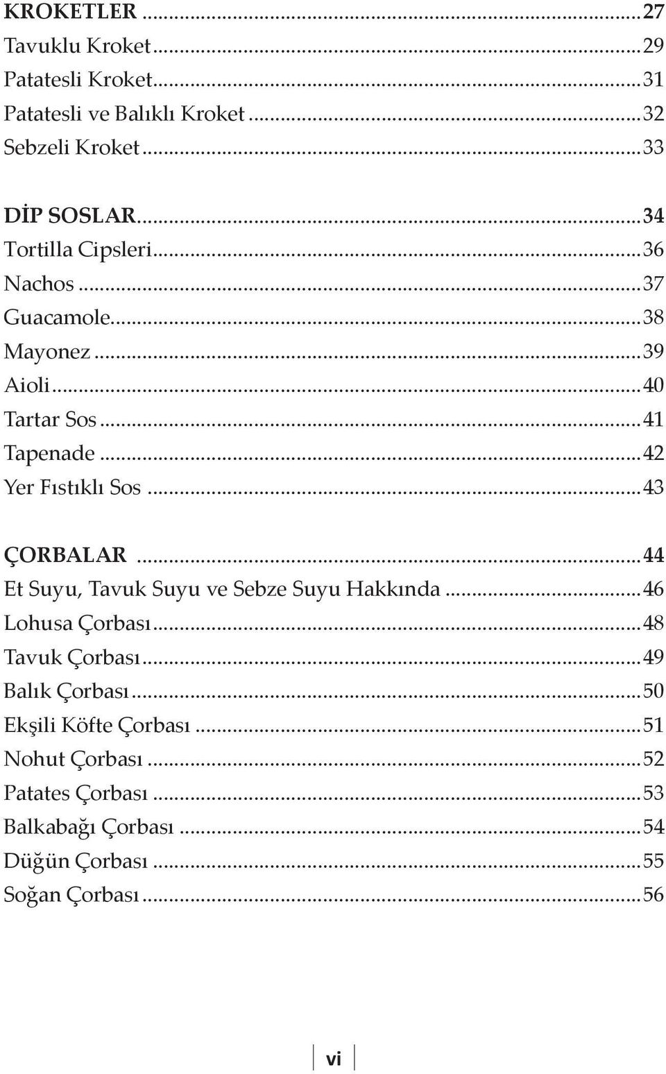 ..43 ÇORBALAR...44 Et Suyu, Tavuk Suyu ve Sebze Suyu Hakkında...46 Lohusa Çorbası...48 Tavuk Çorbası...49 Balık Çorbası.