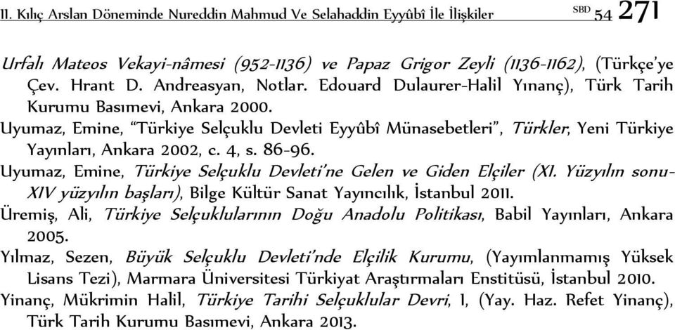 Uyumaz, Emine, Türkiye Selçuklu Devleti Eyyûbî Münasebetleri, Türkler, Yeni Türkiye Yayınları, Ankara 2002, c. 4, s. 86-96. Uyumaz, Emine, Türkiye Selçuklu Devleti ne Gelen ve Giden Elçiler (XI.