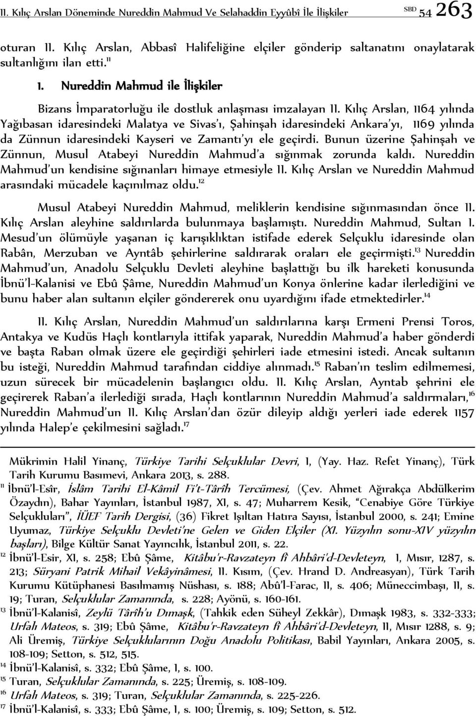 Kılıç Arslan, 1164 yılında Yağıbasan idaresindeki Malatya ve Sivas ı, Şahinşah idaresindeki Ankara yı, 1169 yılında da Zünnun idaresindeki Kayseri ve Zamantı yı ele geçirdi.