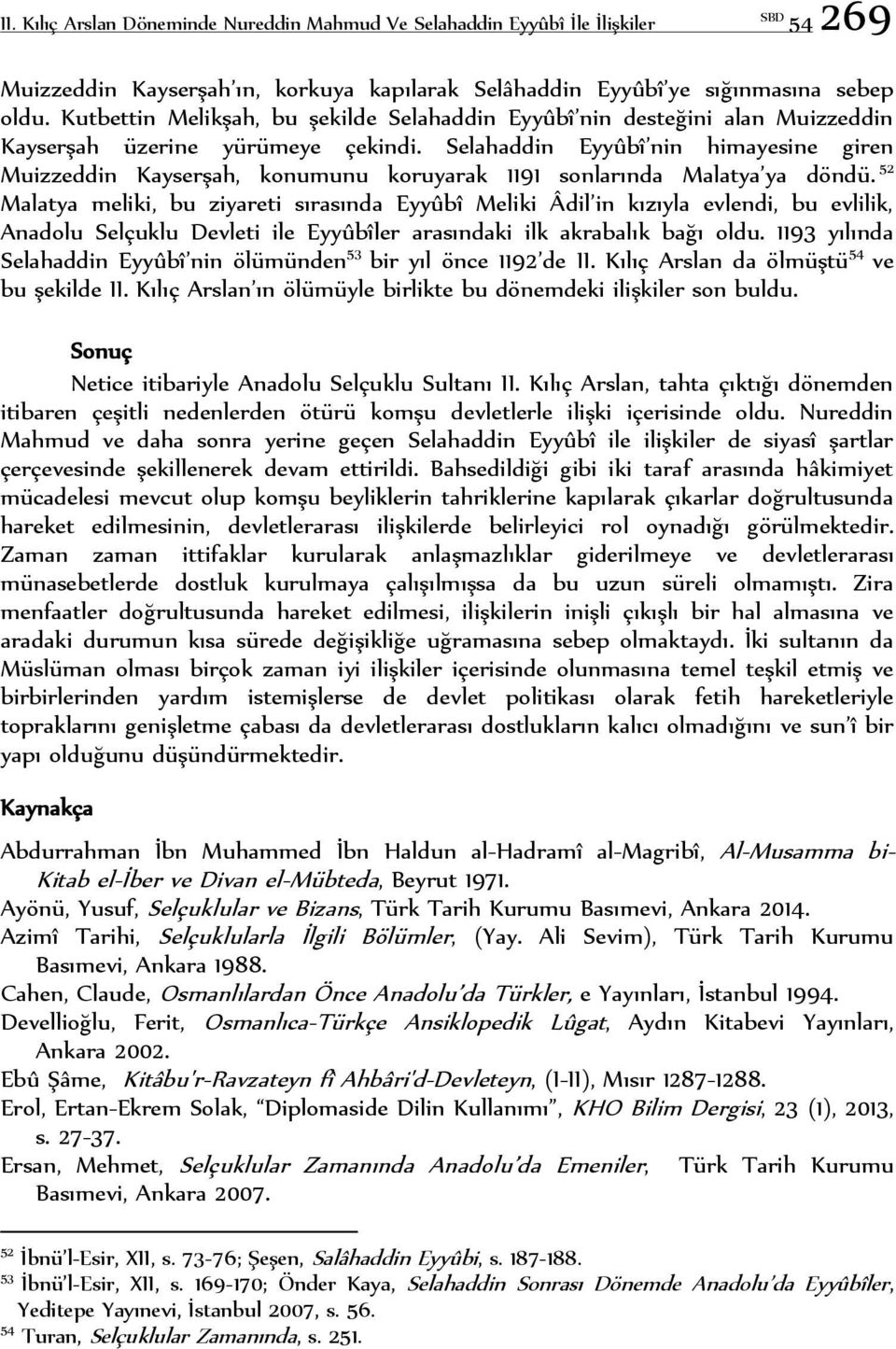 Selahaddin Eyyûbî nin himayesine giren Muizzeddin Kayserşah, konumunu koruyarak 1191 sonlarında Malatya ya döndü.