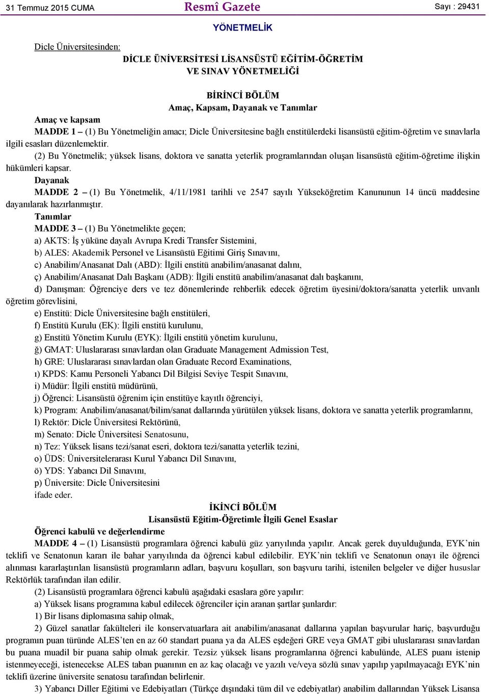 (2) Bu Yönetmelik; yüksek lisans, doktora ve sanatta yeterlik programlarından oluşan lisansüstü eğitim-öğretime ilişkin hükümleri kapsar.