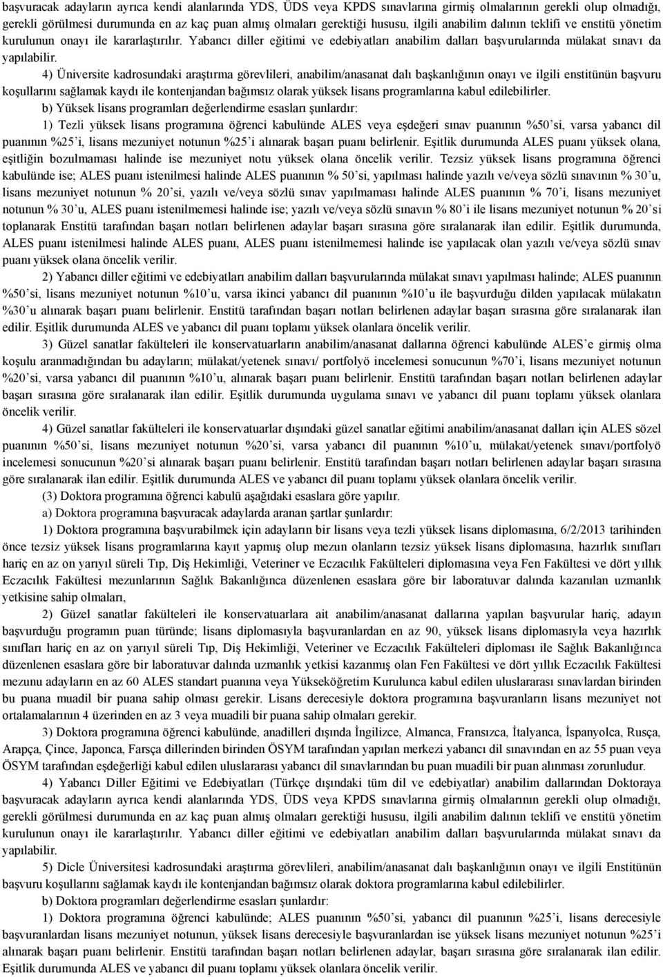 4) Üniversite kadrosundaki araştırma görevlileri, anabilim/anasanat dalı başkanlığının onayı ve ilgili enstitünün başvuru koşullarını sağlamak kaydı ile kontenjandan bağımsız olarak yüksek lisans