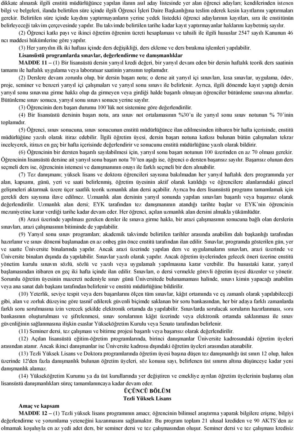 Belirtilen süre içinde kaydını yaptırmayanların yerine yedek listedeki öğrenci adaylarının kayıtları, sıra ile enstitünün belirleyeceği takvim çerçevesinde yapılır.