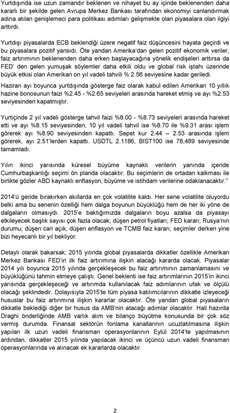 Öte yandan Amerika dan gelen pozitif ekonomik veriler, faiz artırımının beklenenden daha erken başlayacağına yönelik endişeleri arttırsa da FED den gelen yumuşak söylemler daha etkili oldu ve global